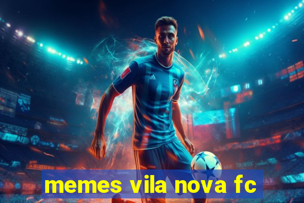 memes vila nova fc